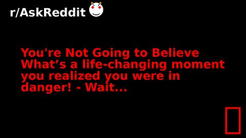You're Not Going to Believe What’s a life-changing moment you realized you were in danger! - Wait...
