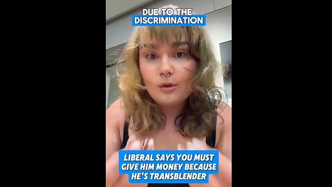 Liberal man says he hasn’t been able to find a job, because he’s trans.. needs your money