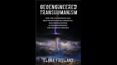 Geoengineered Transhumanism: How the Environment Weaponized...with Author Elana Freeland. (2021)