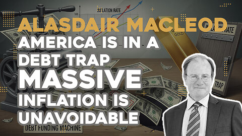 Alasdair Macleod: The American Debt Trap, Massive Inflation, and Why The Recession Is Already Here