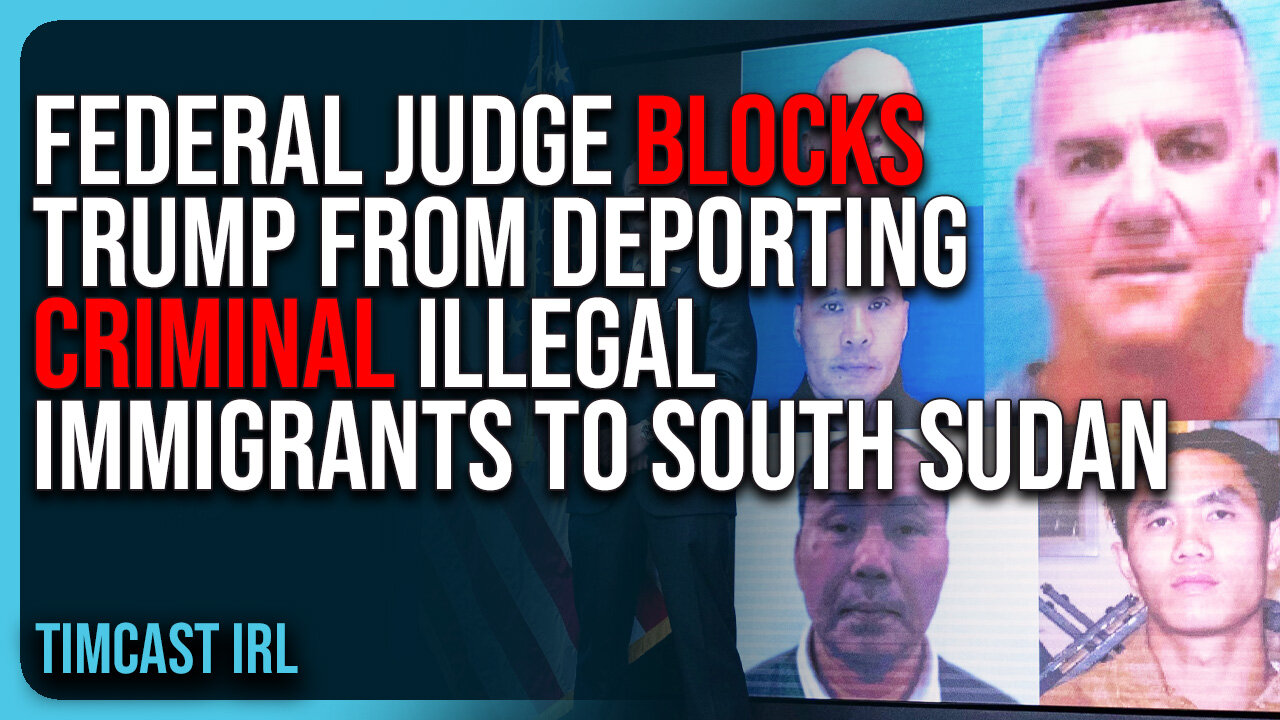 Federal Judge BLOCKS Trump Admin From DEPORTING Criminal Illegal Immigrants To South Sudan