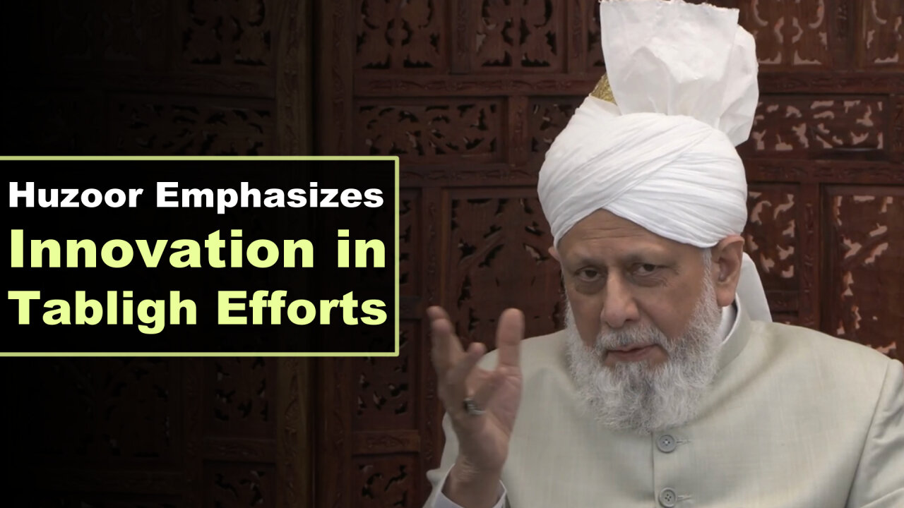 Huzoor Emphasizes Innovation in Tabligh Efforts.