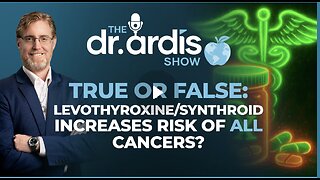 Dr. 'Bryan Ardis': True or False: Levothyroxine Increases Risk of Developing Cancers?