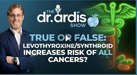 Dr. 'Bryan Ardis': True or False: Levothyroxine Increases Risk of Developing Cancers?