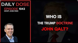 THE DAILY DOSE W/ JOSH REID. THE TRUMP DOCTRINE. WHO IS JOHN QALT? JUAN O'SAVIN