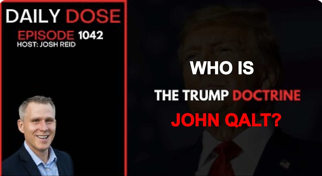 THE DAILY DOSE W/ JOSH REID. THE TRUMP DOCTRINE. WHO IS JOHN QALT? JUAN O'SAVIN