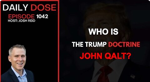 THE DAILY DOSE W/ JOSH REID. THE TRUMP DOCTRINE. WHO IS JOHN QALT? JUAN O'SAVIN