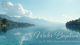 July 27, 2025: Water Baptism (Pastor Rich VanWinkle)
