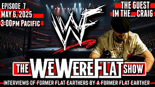 The WWF Show | We Were Flat Ep. 7 | Im The... Craig | Former Flat Earther Speaks Out! - 5/6/25