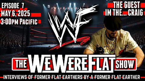 The WWF Show | We Were Flat Ep. 7 | Im The... Craig | Former Flat Earther Speaks Out! - 5/6/25