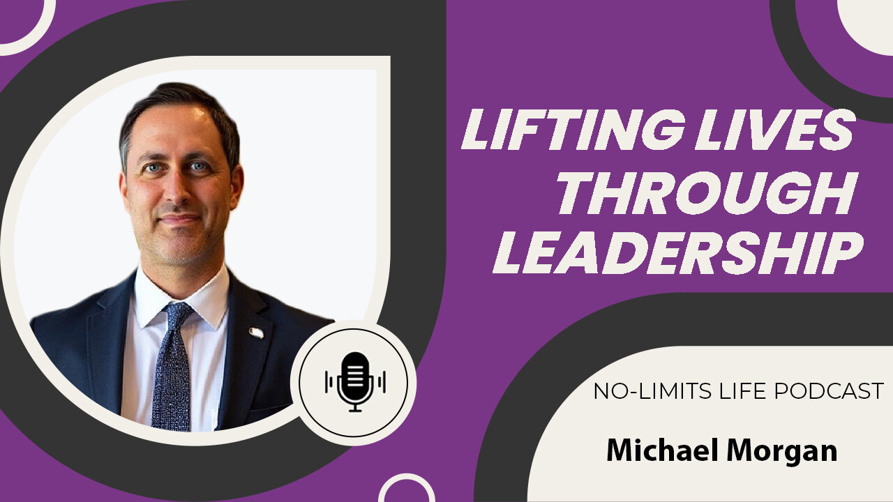 Lifting Lives Through Leadership - Michael Morgan | No-Limits Life Podcast