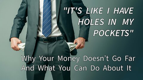 “Holes in My Pockets” - Why Your Money Doesn’t Go Far and What You Can Do About It