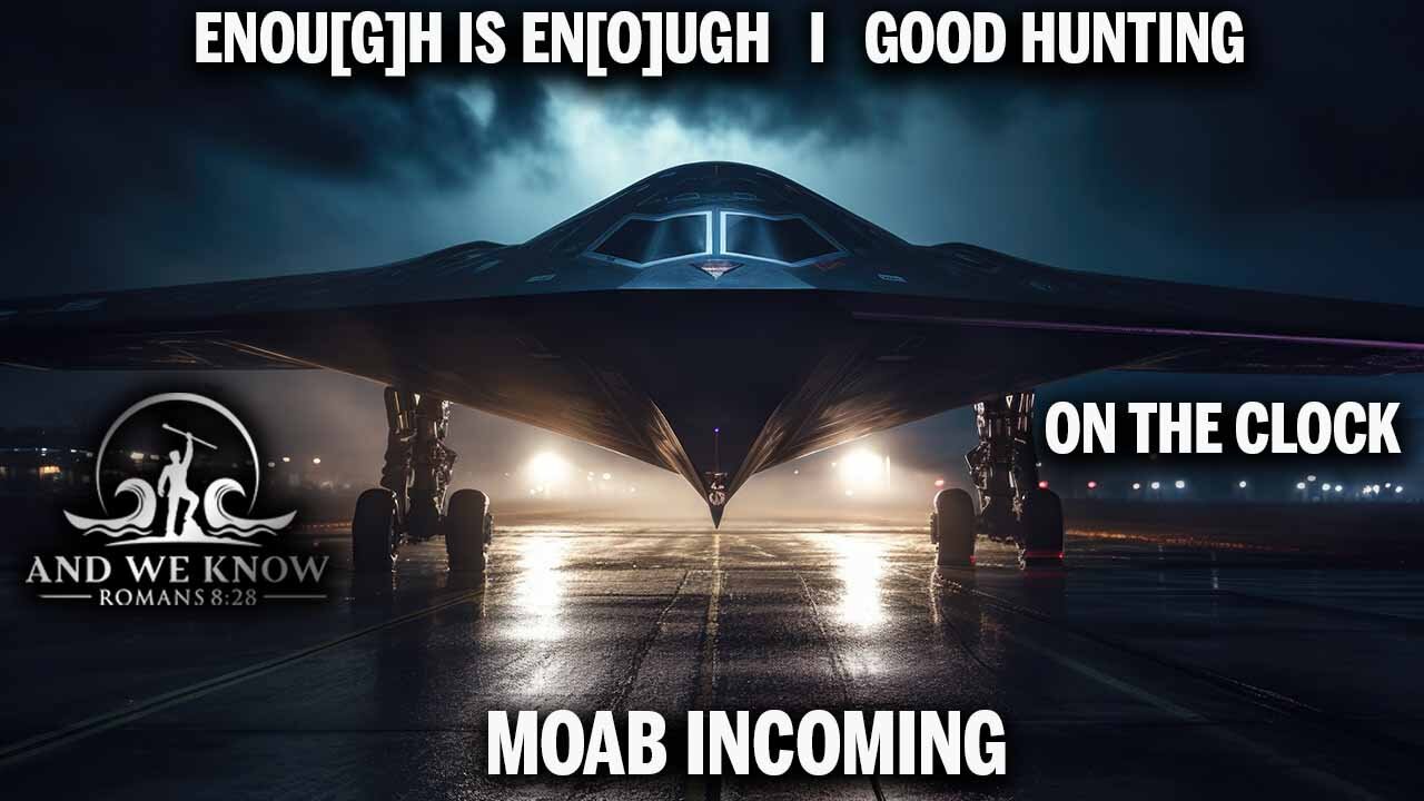 6.23.25: INFORMATION “FOG of” WARFARE, Enough is Enough, MOAB incoming, Full court press is on