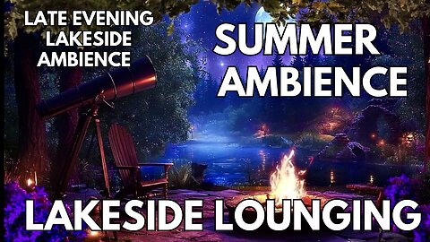🔭 Lakeside Lounging Ambience | Late Evening Lakeside | 4K Summer ASMR