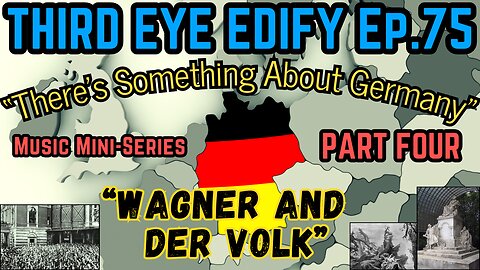 THIRD EYE EDIFY Ep.75 "Wagner and Der Volk" Music Mini-Series PART FOUR