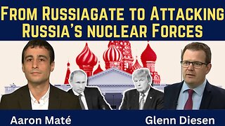 Aaron Maté: From the Russiagate Hoax to Attacking Russia’s Nuclear Forces