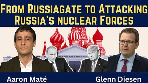 Aaron Maté: From the Russiagate Hoax to Attacking Russia’s Nuclear Forces