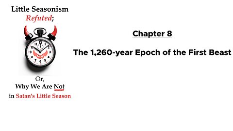 The 1,260-year Epoch of the First Beast (Chapter 8 of Little Seasonism Refuted, with Narration)