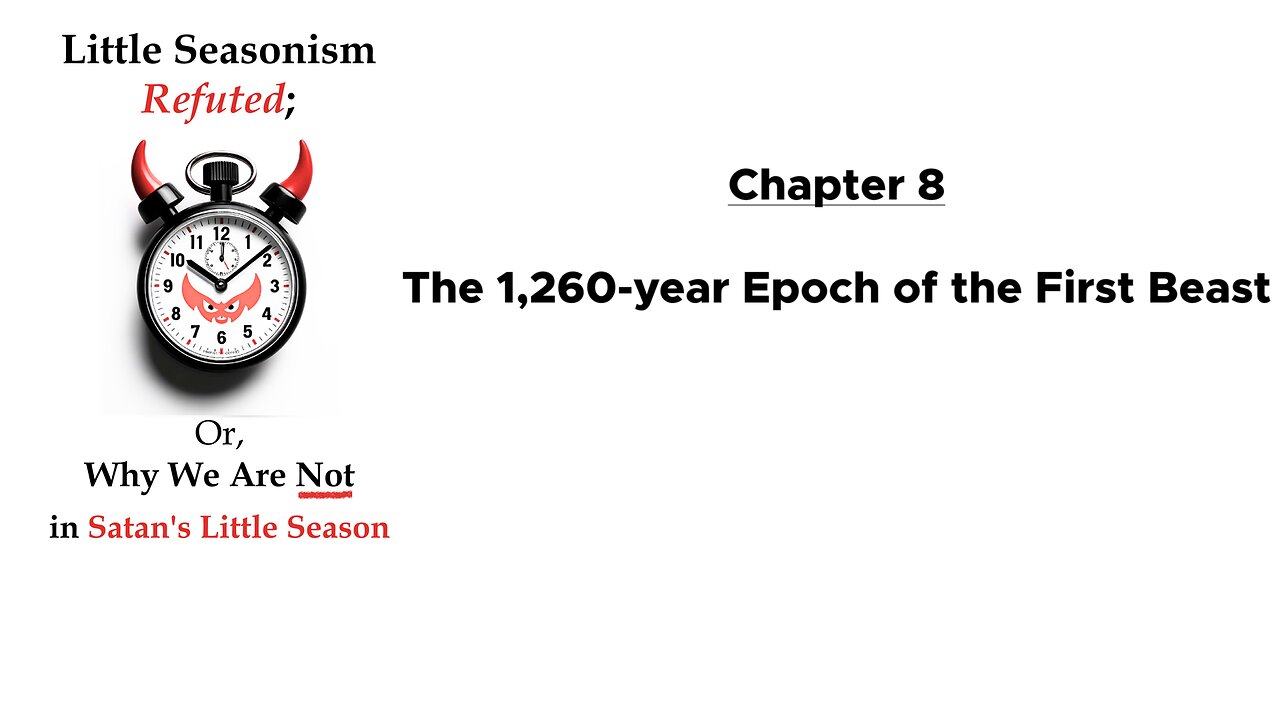 The 1,260-year Epoch of the First Beast (Chapter 8 of Little Seasonism Refuted, with Narration)
