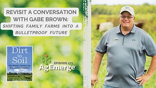 Shifting Family Farms into a Bulletproof Future | AgEmerge Episode 177 Gabe Brown Revisited
