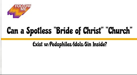 Can a Spotless "Bride of Christ" "Church" Exist w/Pedophiles/Idols/Sin Inside?