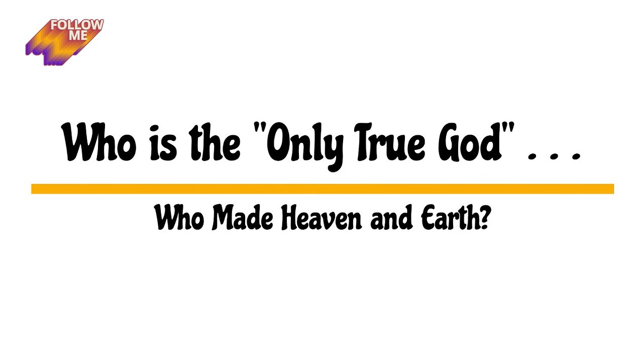 Who is the "Only True God" Who Made Heaven and Earth?