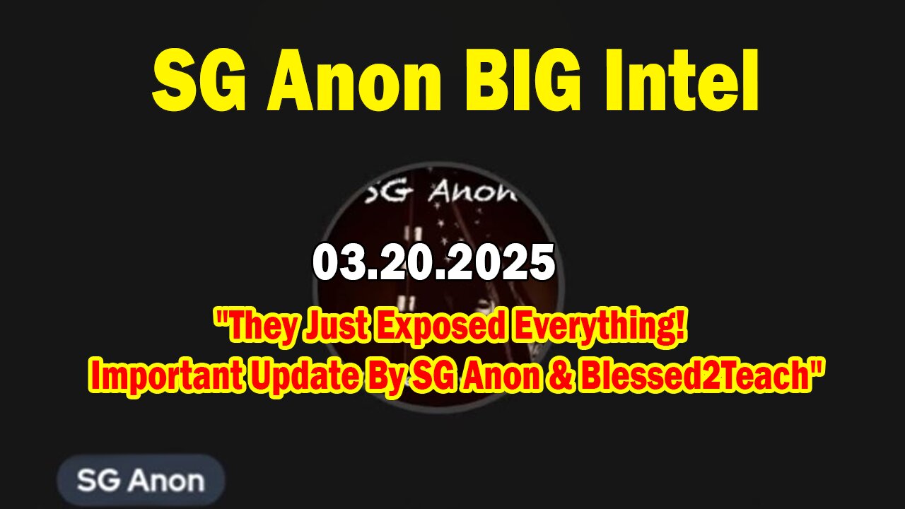 SG Anon BIG Intel Mar 20: "They Just Exposed Everything!Important Update By SG Anon & Blessed2Teach"