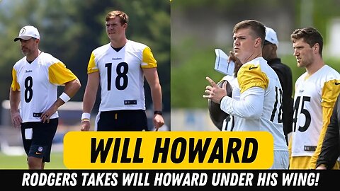 Will Howard Learns from the Best: Aaron Rodgers' Mentorship Shines in Steelers QB Room