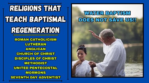 Religions That Teach Baptismal Regeneration Exposed! | Water Baptism Does Not Save Man