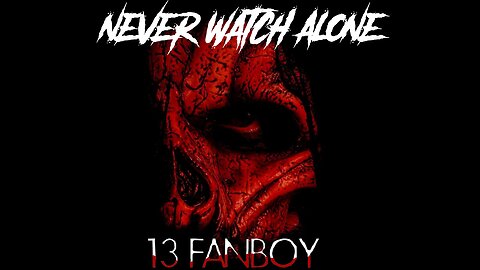 Never Watch Alone Ep60 - 13 Fanboy