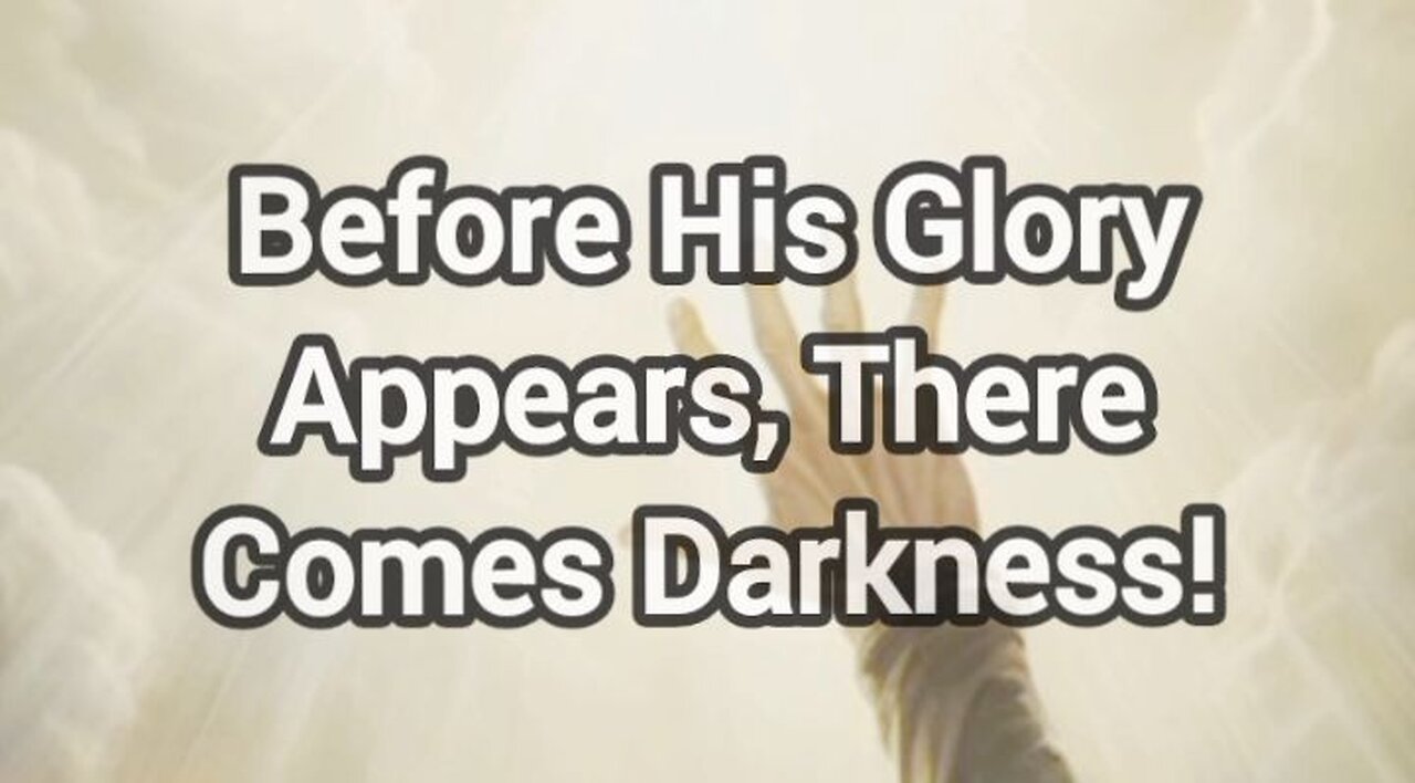 Before His Glory Appears, Darkness Must Come!