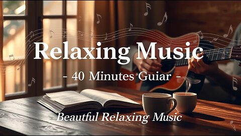 🎵 Relaxing Music – 40 Minutes Beautiful Relaxing Guitar 🌿 | Calm & Stress Relief Music