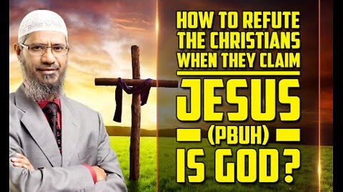 How to Refute the Christians when they Claim Jesus (pbuh) is God?