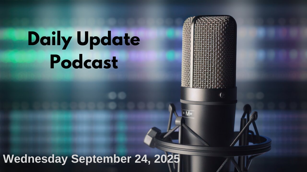 Daily Update Podcast for Wednesday September 24, 2025