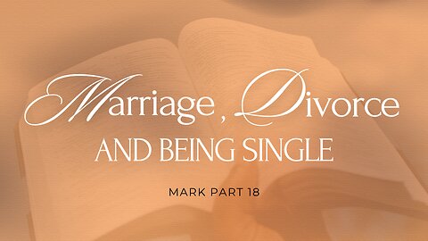 Mark, Pt 18 - Marriage, Divorce & Being Single
