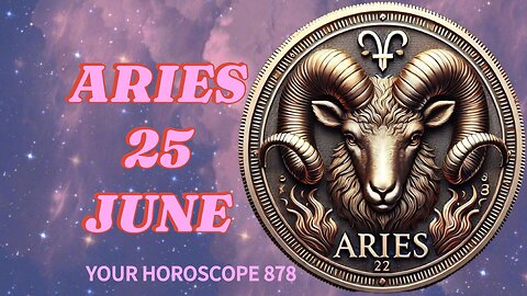 ARIES, DAILY HOROSCOPE WEDNESDAY, JUNE 25