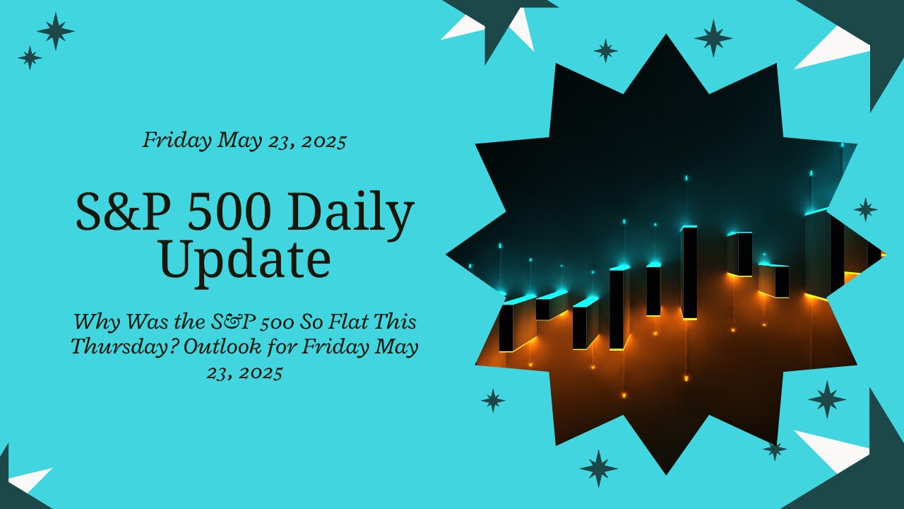 Why Was the S&P 500 So Flat This Thursday? Outlook for Friday May 23, 2025