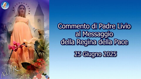 (25 GIUGNO 2025) - 〽EDJUGORJE: “COMMENTO DI PADRE LIVIO AL 〽ESSAGGIO DELLA REGINA DELLA PACE!!”=/|😇💖🙏|\=