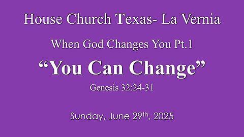 When God Changes You Pt.1- You Can Change- Gen. 32- Sunday, June 29th, 2025- House Church Texas