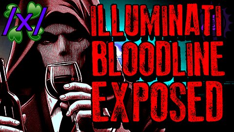 Whistleblower Exposes the Illuminati Bloodline | 4chan /x/ Conspiracy Greentext Stories Thread