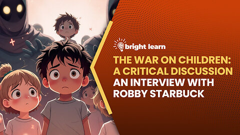 BrightLearn - The War on Children: A Critical Discussion, an interview with Robby Starbuck