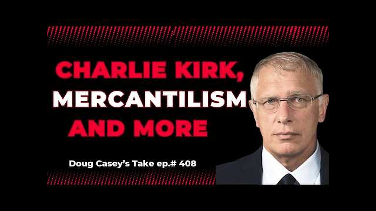 DOUG CASEY - Charlie Kirk, Mercantilism, and More