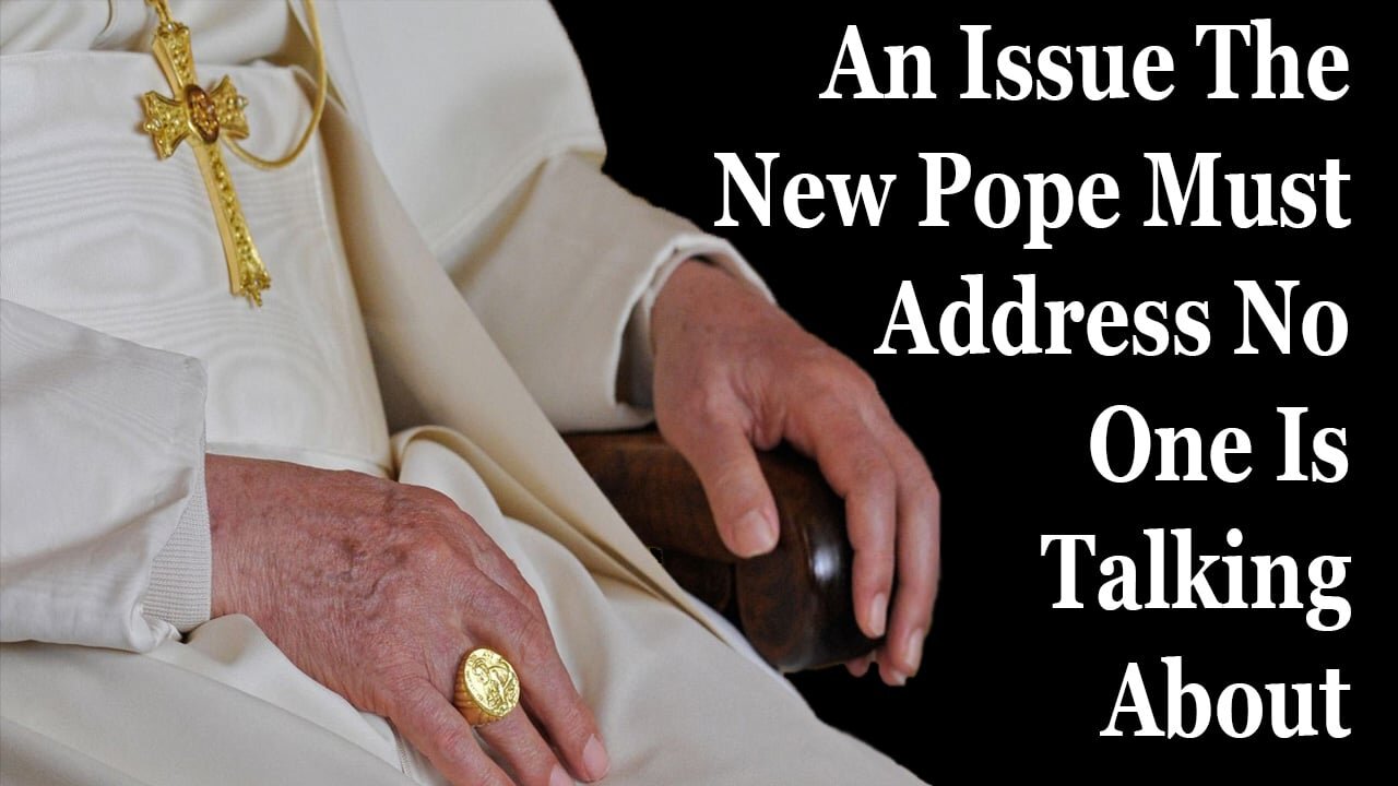 An Issue The Next Pope Must Face That No One Is Talking About