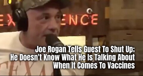 Joe Rogan Tells Guest To Shut Up; He Doesn't Know What He Is Talking About When It Comes To Vaccines