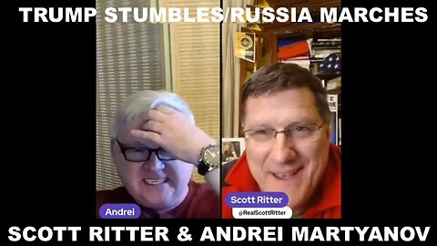 TRUMP STUMBLES WHILE RUSSIA MARCHES ON - W/SCOTT RITTER AND ANDREI MARTYANOV