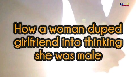 How a woman duped girlfriend into thinking she was male