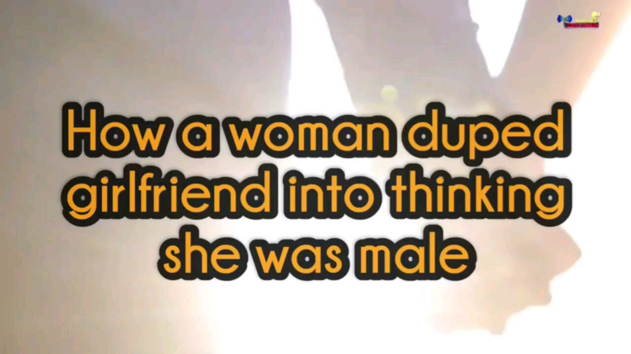 How a woman duped girlfriend into thinking she was male