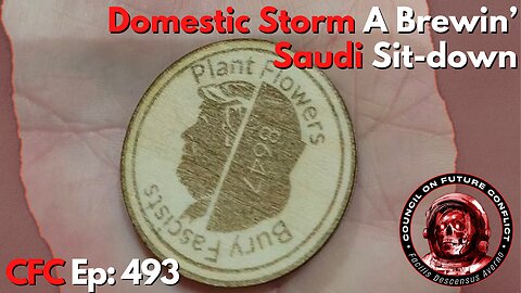 Council on Future Conflict Episode 493: Domestic Storm A Brewin’, Saudi Sit-Down