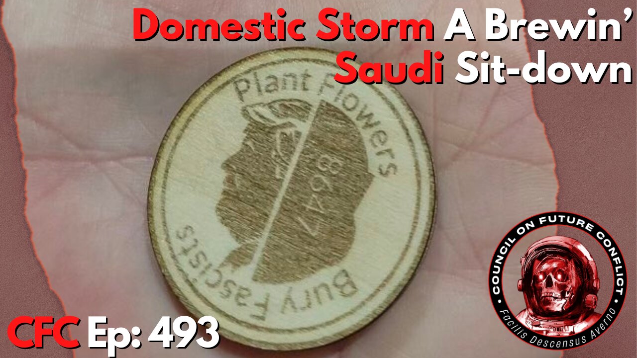 Council on Future Conflict Episode 493: Domestic Storm A Brewin’, Saudi Sit-Down