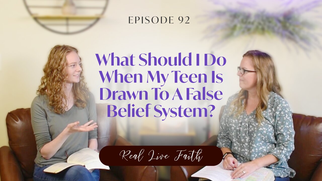 Real Live Faith Podcast: What Should I Do When My Teen Is Drawn To A False Belief System?